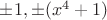 $\pm 1, \pm( x^4+1)$