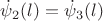 $\dot\psi _2  (l)  =   \dot \psi  _3  ( l)$