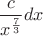 $$ {\frac{c}{x^{\frac{7}{3}}}dx$$