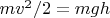 $mv^2/2=mgh$