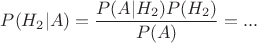 $P(H_2|A)=\dfrac{P(A|H_2)P(H_2)}{P(A)}=...$ $P(H_2|A)=\dfrac{P(A|H_2)P(H_2)}{P(A)}=...$