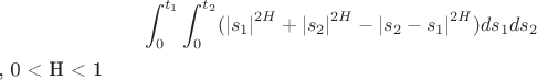 $$\int_{0}^{t_1} \int_{0}^{t_2} (\left| s_1 \right|^{2H} +\left| s_2 \right|^{2H} - \left| s_2 - s_1 \right|^{2H})ds_1 ds_2$$, 0 < H < 1