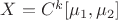 $X= C^k[\mu_1,\mu_2]$