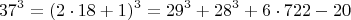 $$  37^3 =  (2\cdot 18+1)^3  =  29^3 + 28^3 + 6\cdot 722 - 20   $$