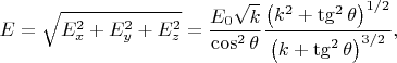 $$E=\sqrt{E^2_x+E^2_y+E^2_z}=\frac{E_0 \sqrt{k}}{\cos^2\theta}\frac{\left(k^2+\tg^2\theta \right)^{1/2} }{\left(k+\tg^2\theta \right)^{3/2} },$$