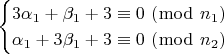 $$\begin{cases}
3\alpha _1 + \beta _1 + 3 \equiv 0\,\,(\bmod \,\,n_1) \\
\alpha _1 + 3\beta _1 + 3 \equiv 0\,\,(\bmod \,\,n_2)
\end{cases}$$