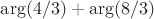 $\arg(4/3) + \arg(8/3)$