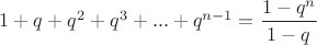 $1+q+q^2+q^3+...+q^{n-1}=\dfrac{1-q^n}{1-q}$