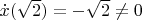 $\dot{x}( \sqrt{2} )=-\sqrt{2}\ne 0$