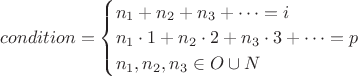 $condition=\begin{cases}
n_1 + n_2 + n_3 + \dots = i\\
n_1 \cdot 1 + n_2 \cdot 2 + n_3 \cdot 3 + \dots = p\\
n_1, n_2, n_3 \in O \cup N
\end{cases}