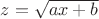 $z=\sqrt{ax+b}$