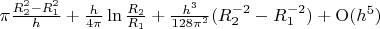 $\pi \frac{R^2_2 - R^2_1}{h} + \frac{h}{4\pi}\ln\frac{R_2}{R_1}+\frac{h^3}{128\pi^2}(R_2^{-2}-R_1^{-2})+{\rm O}(h^5)$