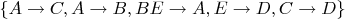$\{A \rightarrow C,A \rightarrow B,BE \rightarrow A,E \rightarrow D,C \rightarrow D\}$