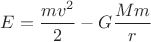 $E = \dfrac {mv^2} 2 - G \dfrac {Mm} r$