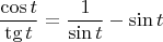 $${\cos t\over \tg t}={1\over \sin t}-\sin t$$
