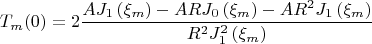 $$
T_m (0) = 2\frac{{AJ_1 \left( {\xi _m } \right) - ARJ_0 \left( {\xi _m } \right) - AR^2 J_1 \left( {\xi _m } \right)}}
{{R^2 J_1^2 \left( {\xi _m } \right)}}
$$