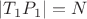 $|T_1P_1|=N$