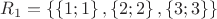 ${R_1 = \left\lbrace \left\lbrace 1;1\right\rbrace, \left\lbrace 2;2 \right\rbrace,  \left\lbrace 3;3\right\rbrace \right\rbrace}$