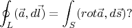 $$
\oint_{L} (\vec{a},d\vec{l})= \int_S (rot \vec{a},d\vec{s}) ?
$$