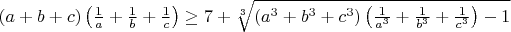 $(a + b + c)\left(\frac {1}{a} + \frac {1}{b} + \frac {1}{c}\right)\geq7 + \sqrt [3]{\left(a^3 + b^3 + c^3\right)\left(\frac {1}{a^3} + \frac {1}{b^3} + \frac {1}{c^3}\right) - 1}$