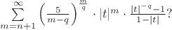 $ \sum\limits_{m = n + 1}^\infty {\left( {\frac{5}{{m - q}}} \right)^{\frac{m}{q}} } \cdot |t|^m \cdot \frac{{|t|^{ - q} - 1}}{{1 - |t|}}? $