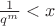 $\frac{1}{q^m}<x$