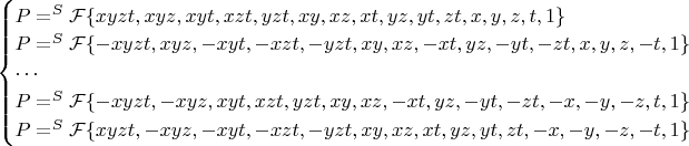 $\begin{cases}
P=^S\mathcal{F}\{xyzt,xyz,xyt,xzt,yzt,xy,xz,xt,yz,yt,zt,x,y,z,t,1\}\\
P=^S\mathcal{F}\{-xyzt,xyz,-xyt,-xzt,-yzt,xy,xz,-xt,yz,-yt,-zt,x,y,z,-t,1\}\\
\cdots\\
P=^S\mathcal{F}\{-xyzt,-xyz,xyt,xzt,yzt,xy,xz,-xt,yz,-yt,-zt,-x,-y,-z,t,1\}\\
P=^S\mathcal{F}\{xyzt,-xyz,-xyt,-xzt,-yzt,xy,xz,xt,yz,yt,zt,-x,-y,-z,-t,1\}
\end{cases}$