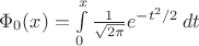 $\Phi_0(x)=\int\limits_0^x \frac{1}{\sqrt{2\pi}}e^{-t^2/2}\,dt$