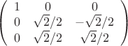 $\left( \begin{array}{ccc} 1 & 0  & 0 \\
0 & \sqrt2 /2 & -\sqrt2 /2 \\  0 & \sqrt2 /2 & \sqrt2 /2 \end{array} \right)$