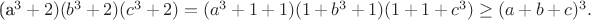 (a^3+2)(b^3+2)(c^3+2)=(a^3+1+1)(1+b^3+1)(1+1+c^3)\geq(a+b+c)^3.$