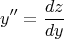 $$ y''= \frac {dz} {dy} $$