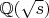 $\mathbb{Q}(\sqrt s)$
