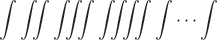$$\int\iint\iiint\iiiint\idotsint$$