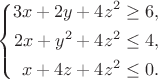 $$
\left\{\begin{aligned}
3x+2y+4z^2&{}\ge6,\\
2x+y^2+4z^2&{}\le4,\\
x+4z+4z^2&{}\le0.
\end{aligned}\right.
$$