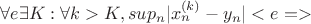 $\forall e \exists K: \forall k>K, sup_n|x_n^{(k)}-y_n|<e =>$