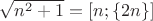 $ \sqrt{n^2+1}=\left [ n;  \left \{ 2n \right \}\right ]$