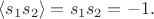 $\langle s_1s_2\rangle =  s_1s_2 = -1.$