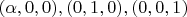 $(\alpha, 0, 0), (0, 1, 0), (0, 0, 1)$
