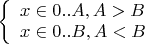 $\left\{ \begin{array}{l} x \in 0..A,  A>B\\ x \in 0..B,  A<B \end{array}$