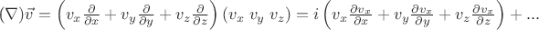 (\vec v\nabla )\vec v = \left( {v_x \frac{\partial }{{\partial x}} + v_y \frac{\partial }{{\partial y}} + v_z \frac{\partial }{{\partial z}}} \right)\left( {v_x \;v_y \;v_z } \right) = i\left( {v_x \frac{{\partial v_x }}{{\partial x}} + v_y \frac{{\partial v_x }}{{\partial y}} + v_z \frac{{\partial v_x }}{{\partial z}}} \right) + ...
