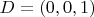$D=(0,0,1)$