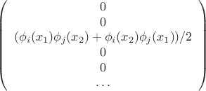 $$
\left(
\begin{array}{c}
0 \\
0 \\
(\phi_i(x_1)\phi_j(x_2) + \phi_i(x_2)\phi_j(x_1))/2 \\
0 \\
0 \\
\dots
\end{array}
\right)
$$