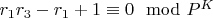 $r_1r_3-r_1 + 1\equiv0\mod P^K$