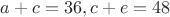 $a+c=36, c+e=48$