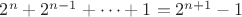 $2^n+2^{n-1}+\dots +1=2^{n+1}-1$