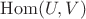 $\operatorname{Hom}(U,V)$