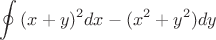 \[
\oint {(x + y)^2 } dx - (x^2  + y^2 )dy
\]