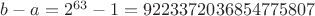 $b-a=2^{63}-1=9223372036854775807$