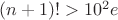 $(n+1)!>10^{2}e$
