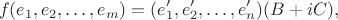 $$f(e_1, e_2, \ldots, e_ m)=(e'_1, e'_2, \ldots, e'_ n)(B+iC),$$